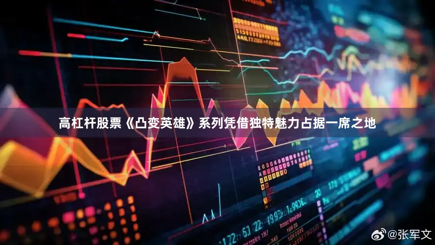 高杠杆股票《凸变英雄》系列凭借独特魅力占据一席之地